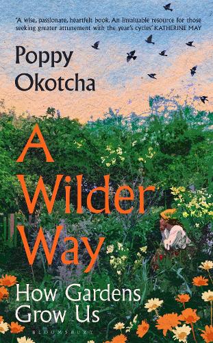 A Wilder Way: How Gardens Grow Us Poppy Okotcha 9781526666512 book cover
