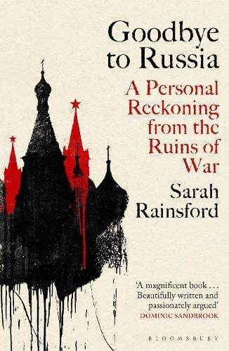 Goodbye to Russia: A Personal Reckoning from the Ruins of War Sarah Rainsford 9781526670373 book cover