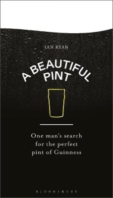 A Beautiful Pint: One Man's Search for the Perfect Pint of Guinness Ian Ryan, Zebadiah Keneally 9781526670809 book cover