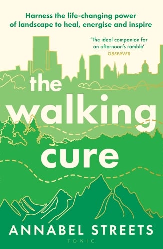 The Walking Cure: Harness the life-changing power of landscape to heal, energise and inspire Annabel Streets 9781526676320 book cover