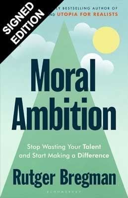Moral Ambition: Stop Wasting Your Talent and Start Making a Difference: Signed Edition Rutger Bregman 9781526690081 book cover