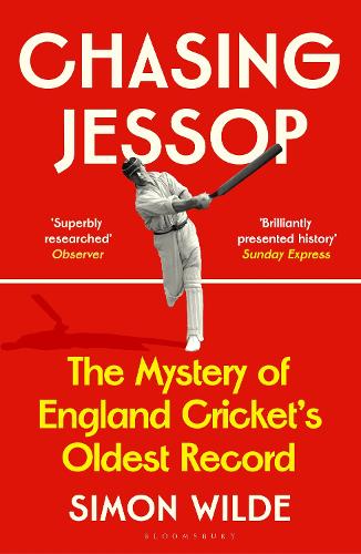 Chasing Jessop: The Mystery of England Cricket's Oldest Record Simon Wilde 9781526692535 book cover