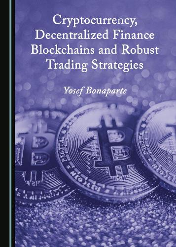 Cryptocurrency, Decentralized Finance Blockchains and Robust Trading Strategies Yosef Bonaparte 9781527589322 book cover