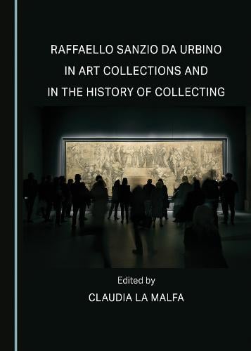 Raffaello Sanzio da Urbino in Art Collections and in the History of Collecting Claudia La Malfa 9781527591271 book cover