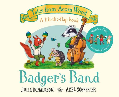 Badger's Band: A Lift-the-flap Story - Tales From Acorn Wood (Board book) Julia Donaldson, Axel Scheffler 9781529034394 book cover