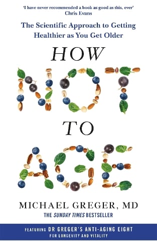 How Not to Age: The Scientific Approach to Getting Healthier as You Get Older Michael Greger 9781529057386 book cover