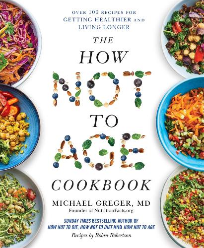 The How Not to Age Cookbook: Over 100 Recipes for Getting Healthier and Living Longer Michael Greger 9781529057393 book cover