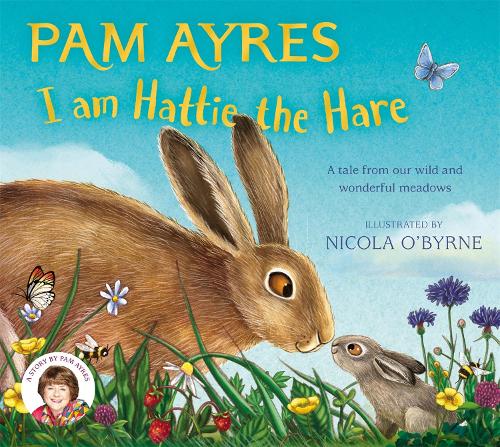 I am Hattie the Hare: A Tale from our Wild and Wonderful Meadows - Pam Ayres' Animal Stories Pam Ayres, Nicola O'Byrne 9781529067118 book cover