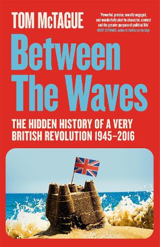 Between the Waves: The Hidden History of a Very British Revolution 1945-2016 Tom McTague 9781529083095 book cover