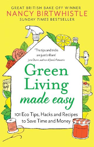 Green Living Made Easy: 101 Eco Tips, Hacks and Recipes to Save Time and Money Nancy Birtwhistle 9781529088571 book cover