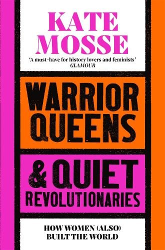 Warrior Queens & Quiet Revolutionaries: How Women (Also) Built the World Kate Mosse 9781529092233 book cover