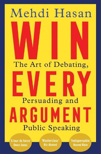 Win Every Argument: The Art of Debating, Persuading and Public Speaking Mehdi Hasan 9781529093629 book cover