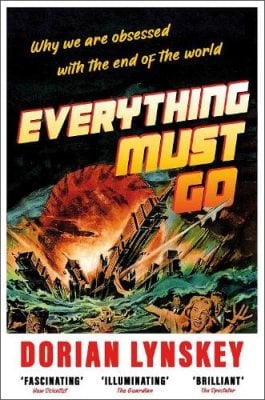 Everything Must Go: Why We Are Obsessed With the End of the World Dorian Lynskey 9781529095951 book cover