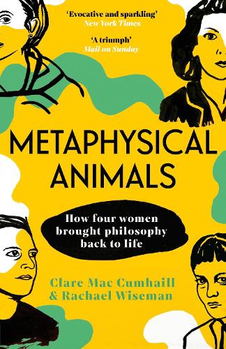 Metaphysical Animals: How Four Women Brought Philosophy Back to Life Clare Mac Cumhaill, Rachael Wiseman 9781529112184 book cover