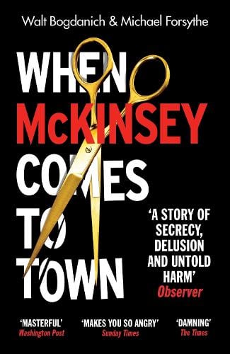 When McKinsey Comes to Town: The Hidden Influence of the World's Most Powerful Consulting Firm Walt Bogdanich, Michael Forsythe 9781529112771 book cover