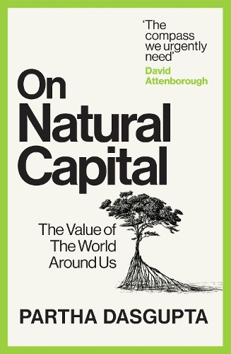 On Natural Capital: The Value of the World Around Us Sir Partha Dasgupta 9781529144192 book cover