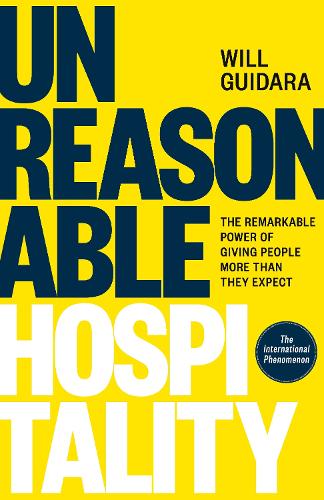 Unreasonable Hospitality: The Remarkable Power of Giving People More Than They Expect Will Guidara 9781529146813 book cover