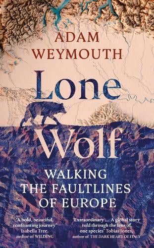 Lone Wolf: Walking the Faultlines of Europe Adam Weymouth 9781529151947 book cover