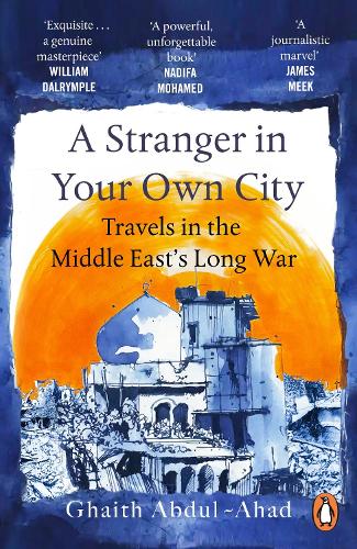 A Stranger in Your Own City: Travels in the Middle Easts Long War Ghaith Abdul-Ahad 9781529157178 book cover