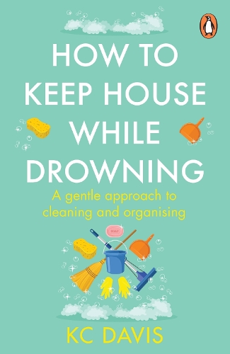 How to Keep House While Drowning: A gentle approach to cleaning and organising KC Davis 9781529159417 book cover