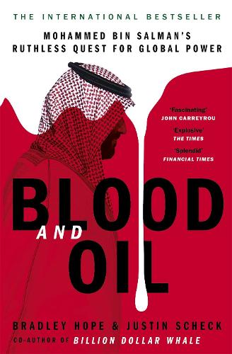 Blood and Oil: Mohammed bin Salman's Ruthless Quest for Global Power: 'The Explosive New Book' Bradley Hope, Justin Scheck 9781529347890 book cover