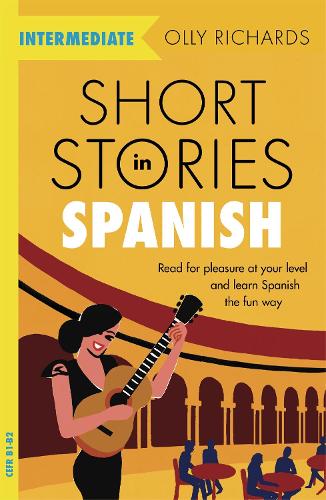 Short Stories in Spanish  for Intermediate Learners: Read for pleasure at your level, expand your vocabulary and learn Spanish the fun way! - Readers Olly Richards 9781529361810 book cover