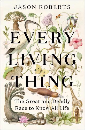 Every Living Thing: The Great and Deadly Race to Know All Life (WINNER OF THE 2025 PULITZER PRIZE FOR BIOGRAPHY) Jason Roberts 9781529400489 book cover
