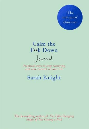 Calm the F**k Down Journal: Practical ways to stop worrying and take control of your life - A No F*cks Given Journal Sarah Knight 9781529404326 book cover