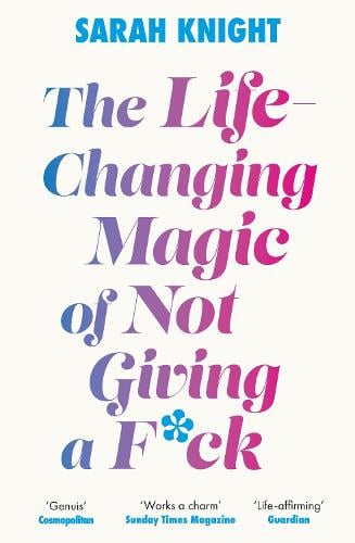 The Life-Changing Magic of Not Giving a F**k: The bestselling book everyone is talking about - A No F*cks Given Guide Sarah Knight 9781529429022 book cover