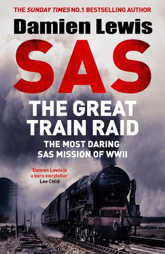 SAS The Great Train Raid: The Most Daring SAS Mission of WWII Damien Lewis 9781529441161 book cover
