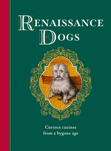 Renaissance Dogs: Curious canines from a bygone age - Medieval Cats Professor Taylor Wagmore 9781529449662 book cover