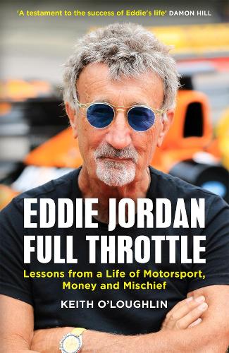 EDDIE JORDAN: FULL THROTTLE: Lessons from a Life of Motorsport, Money and Mischief Keith O'Loughlin 9781529450002 book cover