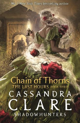 The Last Hours: Chain of Thorns - The Last Hours Cassandra Clare 9781529509557 book cover