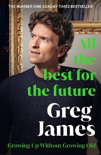 All the Best for the Future: Growing Up Without Growing Old Greg James 9781529912197 book cover
