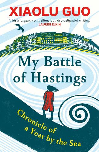 My Battle of Hastings: Chronicle of a Year by the Sea Xiaolu Guo 9781529918670 book cover