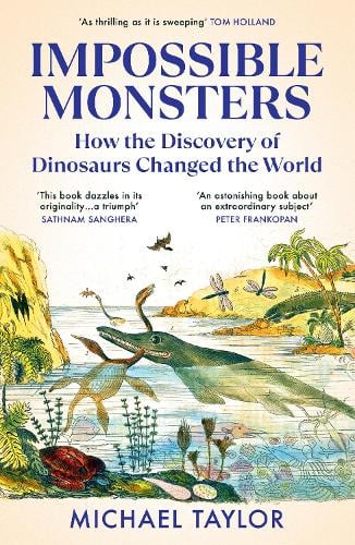 Impossible Monsters: How the Discovery of Dinosaurs Changed the World Michael Taylor 9781529931341 book cover