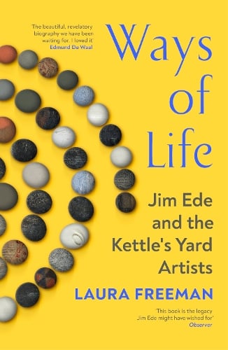 Ways of Life: Jim Ede and the Kettle's Yard Artists Laura Freeman 9781529932317 book cover