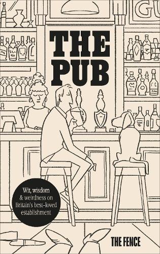The Pub: Wit, wisdom & weirdness on Britains best-loved establishment The Fence 9781529935684 book cover