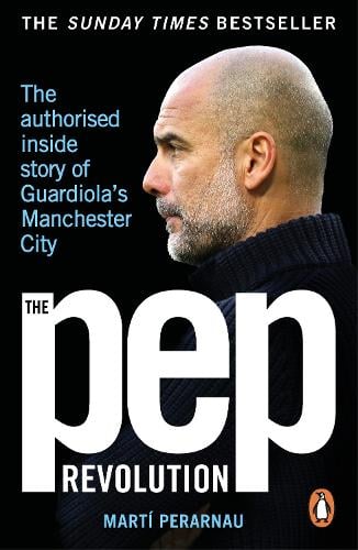 The Pep Revolution: The authorised inside story of Guardiola's Manchester City Marti Perarnau 9781529937329 book cover