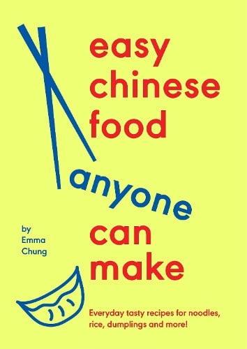 Easy Chinese Food Anyone Can Make: Everyday tasty recipes for noodles, rice, dumplings and more! Emma Chung 9781529939750 book cover