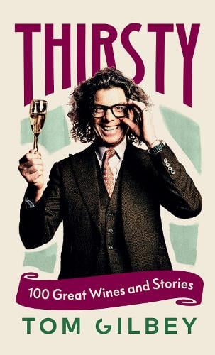 Thirsty: 100 Great Wines and Stories by the Wine Guy Tom Gilbey 9781529951479 book cover