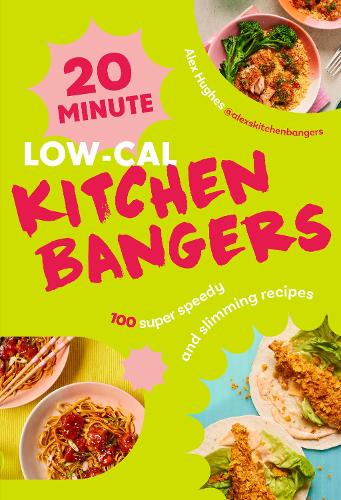 20-Minute Low-Cal Kitchen Bangers: 100 super speedy and slimming recipes Alex Hughes 9781529956054 book cover