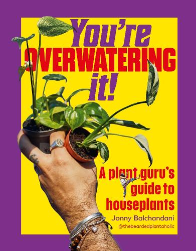 You're Overwatering It!: A Plant Gurus Guide to Houseplants Jonny Balchandani 9781529956467 book cover