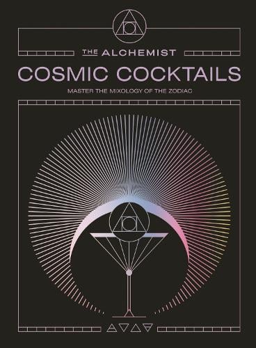 Cosmic Cocktails: Master the mixology of the zodiac The Alchemist 9781529958348 book cover