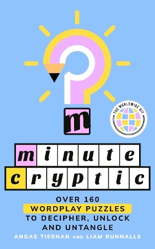 Minute Cryptic: Over 160 Wordplay Puzzles to Decipher, Unlock and Untangle Angas Tiernan, Liam Runnalls, Minute Cryptic 9781529958379 book cover