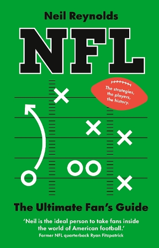 NFL: The Ultimate Fans Guide: The Rules, The Players, The History  everything new fans need to know. Neil Reynolds 9781529960693 book cover