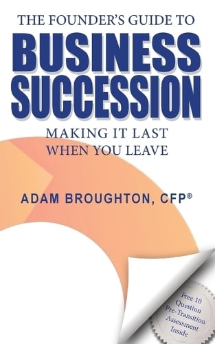The Founder's Guide to Business Succession: Making It Last When You Leave Adam Broughton 9781533308665 book cover