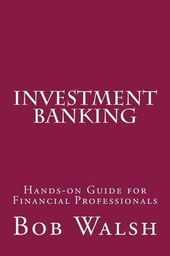 Investment Banking: Hands-on Guide for Financial Professionals Bob Walsh 9781534615342 book cover