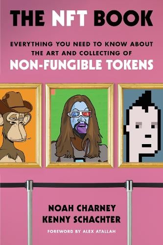 The NFT Book: Everything You Need to Know about the Art and Collecting of Non-Fungible Tokens Noah Charney, Kenny Schachter, Alex Atallah 9781538174753 book cover