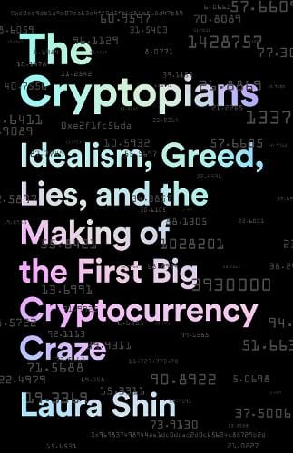 The Cryptopians: Idealism, Greed, Lies, and the Making of the First Big Cryptocurrency Craze Laura Shin 9781541763029 book cover